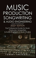 Music Production, Songwriting & Audio Engineering, 2022+ Edition: The Professional Guide for Music Producers, Songwriters & Audio Engineers in Music S - Paperback