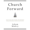 Church Forward: How to Plant Christ Centered, Spirit Empowered, Socially Responsible Churches in Every Nation - Paperback
