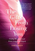 The Gifts From Losing You: Finding Meaning In Life While Living With Tragedy - Hardcover