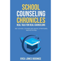 School Counseling Chronicles: Real Talk for Real Counselors: 100 + School Counseling Advice, Strategies and Activities - Paperback