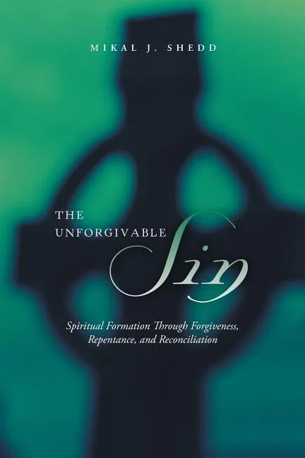 The Unforgivable Sin: Spiritual Formation Through Forgiveness, Repentance, and Reconciliation - Paperback