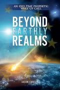 Beyond Earthly Realms: An End Time Prophetic Wake Up Call - Paperback