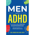Men with ADHD: The Complete Guide for Organizing, Overcoming Distractions, and Strengthening Relationships. Manage Emotions and Thrive at Work and Lif - Paperback
