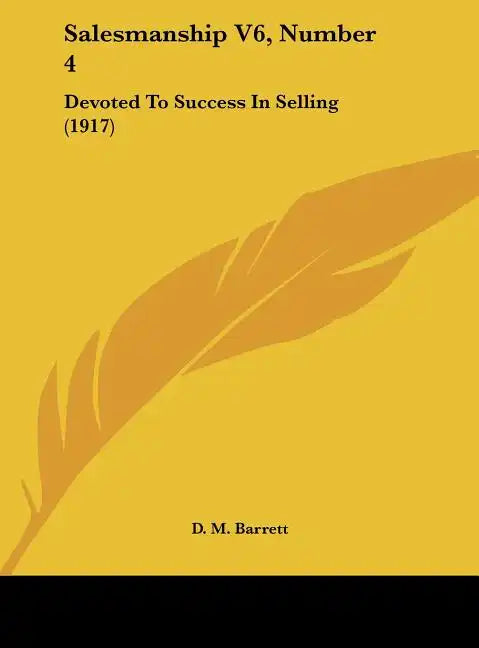 Salesmanship V6, Number 4: Devoted to Success in Selling (1917) - Hardcover