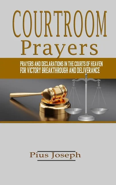 Courtroom Prayers: Prayers And Declarations in the Courts of Heaven For Victory, Breakthrough, and Deliverance - Paperback