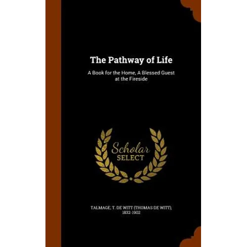 The Pathway of Life: A Book for the Home, A Blessed Guest at the Fireside - Hardcover