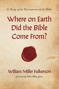 Where on Earth Did the Bible Come From?: A Study of the Development of the Bible - Hardcover