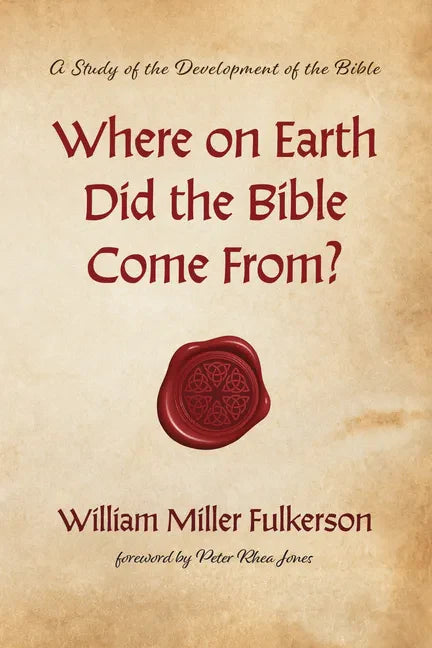 Where on Earth Did the Bible Come From?: A Study of the Development of the Bible - Hardcover