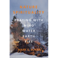 Nature Spirituality: Praying with Wind, Water, Earth, Fire - Hardcover