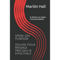 Speak on Purpose: Deliver Your Message Precisely & Effectively: A Primer on Sales Communication - Paperback