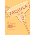Tequila Made Me Do It: 60 Tantalizing Tequila and Mezcal Cocktails - Hardcover