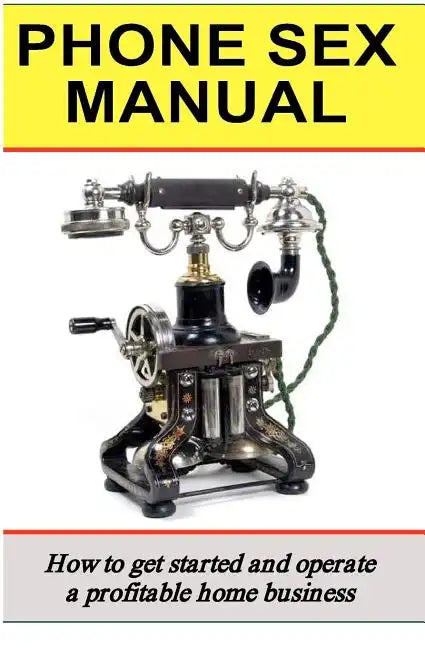Phone Sex Manual: How To Get Started And Operate A Profitable Home Business - Paperback