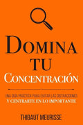 Domina Tu Concentración: Una guía práctica para evitar las distracciones y centrarte en lo importante - Paperback
