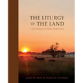 The Liturgy of the Land: Cultivating a Catholic Homestead - Hardcover
