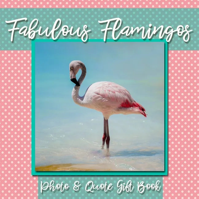 Fabulous Flamingos Photo & Quote Gift Book: Flamingos With a Side of Sass - Fun and Funny Animals Photo and Quote Gift Book to Make You Smile - Paperback