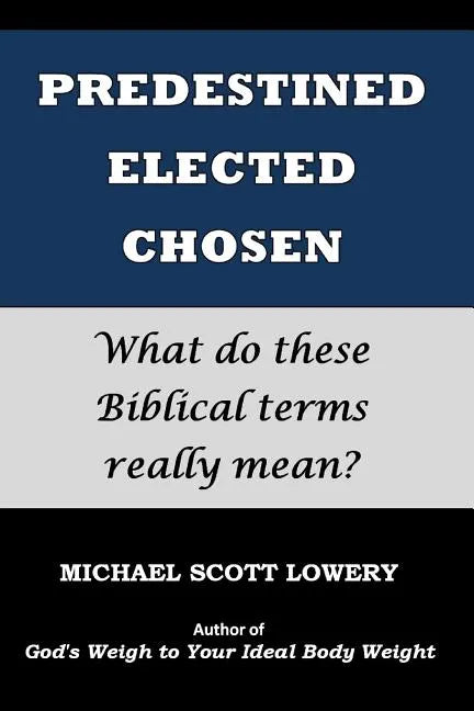 Predestined - Elected - Chosen: What do these Biblical terms really mean? - Paperback