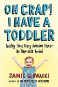 Oh Crap! I Have a Toddler: Tackling These Crazy Awesome Years--No Time-Outs Needed - Paperback