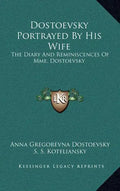 Dostoevsky Portrayed by His Wife: The Diary and Reminiscences of Mme. Dostoevsky - Hardcover