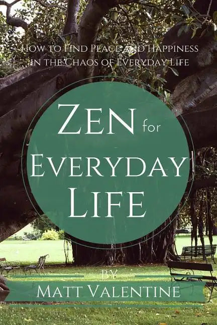 Zen for Everyday Life: How to Find Peace and Happiness in the Chaos of Everyday Life - Paperback