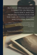 Report of 1915 Legislature Committee on Mental Deficiency and the Proposed Institution for the Care of Feeble-minded and Epileptic Persons: Pursuant t - Paperback