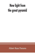 New light from the great pyramid: the astronomico-geographical system of the ancients recovered and applied to the elucidation of history, ceremony, s - Paperback