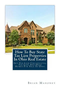How to Buy State Tax Lien Properties in Ohio Real Estate: Get Tax Lien Certificates, Tax Lien and Deed Homes for Sale in Ohio - Paperback