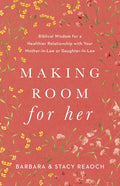 Making Room for Her: Biblical Wisdom for a Healthier Relationship with Your Mother-In-Law or Daughter-In-Law - Paperback