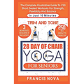 Trim and Tone, 28 Day of Chair Yoga for Seniors: The Complete Illustrative Guide To 250 Short Seated Workouts for Strength, Flexibility, and Balance i - Paperback