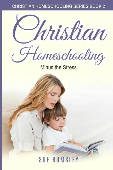 Christian Homeschooling Minus the Stress: Homeschool Any Age, Without Stress, and Teach Your Child with God-Given Courage - Paperback