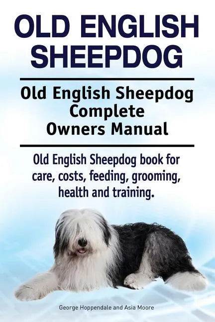 Old English Sheepdog. Old English Sheepdog Complete Owners Manual. Old English Sheepdog book for care, costs, feeding, grooming, health and training. - Paperback