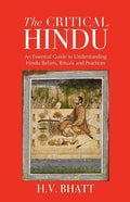 The Critical Hindu: An Essential Guide to Understanding Hindu Beliefs, Rituals & Practices - Paperback