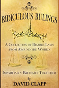 Ridiculous Rulings: A Collection of Bizarre Laws from Around the World Impartially Brought Together - Paperback