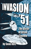 Invasion '51 (hardback): The Birth of Alien Cinema - Hardcover