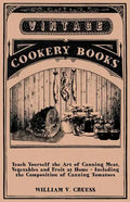 Teach Yourself the Art of Canning Meat, Vegetables and Fruit at Home - Including the Composition of Canning Tomatoes - Paperback