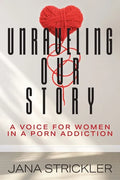 Unraveling Our Story: A Voice for Women in a Porn Addiction - Paperback