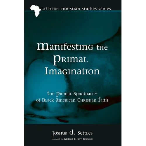 Manifesting the Primal Imagination: The Primal Spirituality of Black American Christian Faith - Paperback
