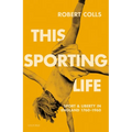 This Sporting Life: Sport and Liberty in England, 1760-1960 - Hardcover