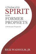 A Theology of the Spirit in the Former Prophets: A Pentecostal Perspective - Paperback