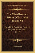 The Miscellaneous Works Of Mr. John Toland V1: Now First Published From His Original Manuscripts (1747) - Paperback