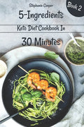 5 - Ingredients Keto Diet Cookbook in 30 minutes Book 2: Lose 10 - 20 pounds in 3 weeks - Paperback