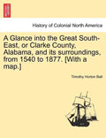 A Glance into the Great South-East, or Clarke County, Alabama, and its surroundings, from 1540 to 1877. [With a map.] - Paperback