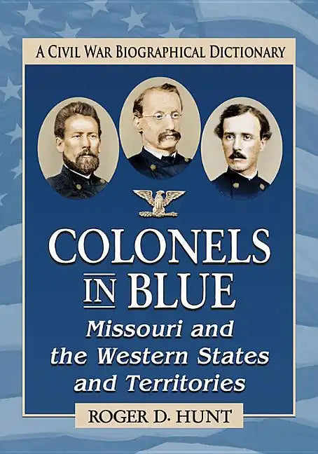 Colonels in Blue--Missouri and the Western States and Territories: A Civil War Biographical Dictionary - Paperback