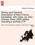 History and General Description of New France ... Translated, with Notes, by John Gilmary Shea. [With Plates, Including a Portrait.] F.P. - Paperback