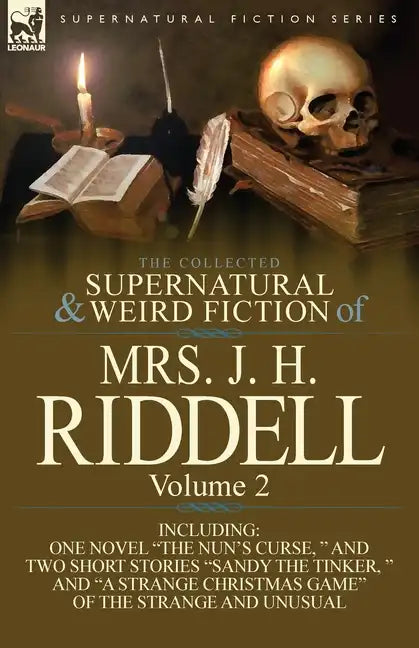 The Collected Supernatural and Weird Fiction of Mrs. J. H. Riddell: Volume 2-Including One Novel "The Nun's Curse, " and Two Short Stories "Sandy the - Paperback