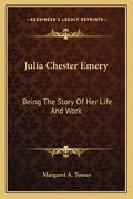 Julia Chester Emery: Being The Story Of Her Life And Work - Paperback