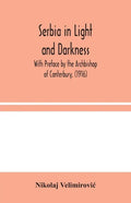 Serbia in Light and Darkness: With Preface by the Archbishop of Canterbury, (1916) - Paperback