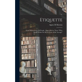 Etiquette: Good Manners for All People; Especially for Those "who Dwell Within the Broad Zone of the Average" - Hardcover