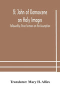 St. John of Damascene on Holy Images, Followed by Three Sermons on the Assumption - Paperback