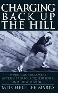 Charging Back Up the Hill: Workplace Recovery After Mergers, Acquisitions and Downsizings - Hardcover