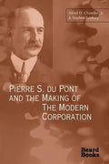 Pierre S. Du Pont and the Making of the Modern Corporation - Paperback